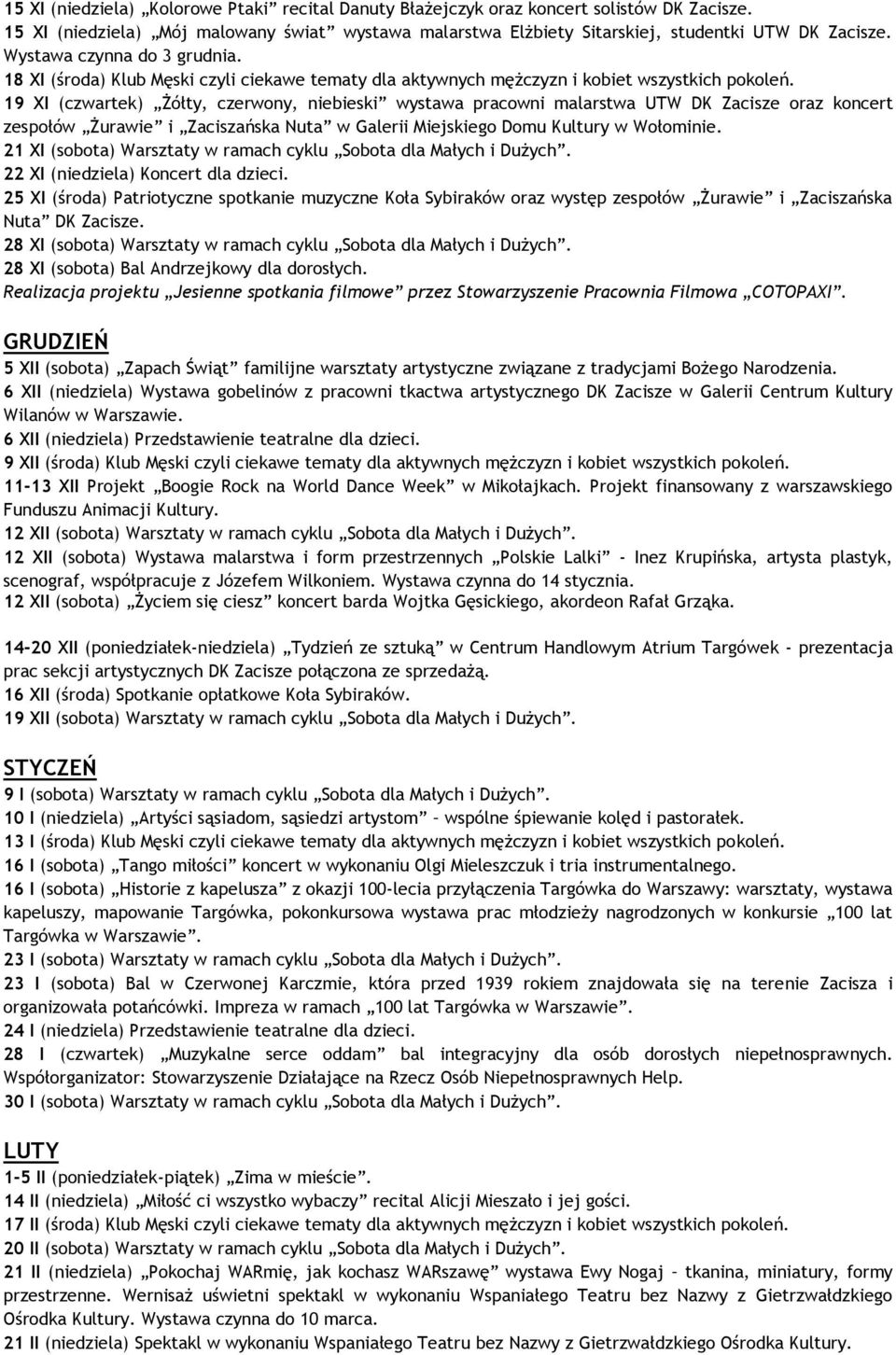 19 XI (czwartek) Żółty, czerwony, niebieski wystawa pracowni malarstwa UTW DK Zacisze oraz koncert zespołów Żurawie i Zaciszańska Nuta w Galerii Miejskiego Domu Kultury w Wołominie.