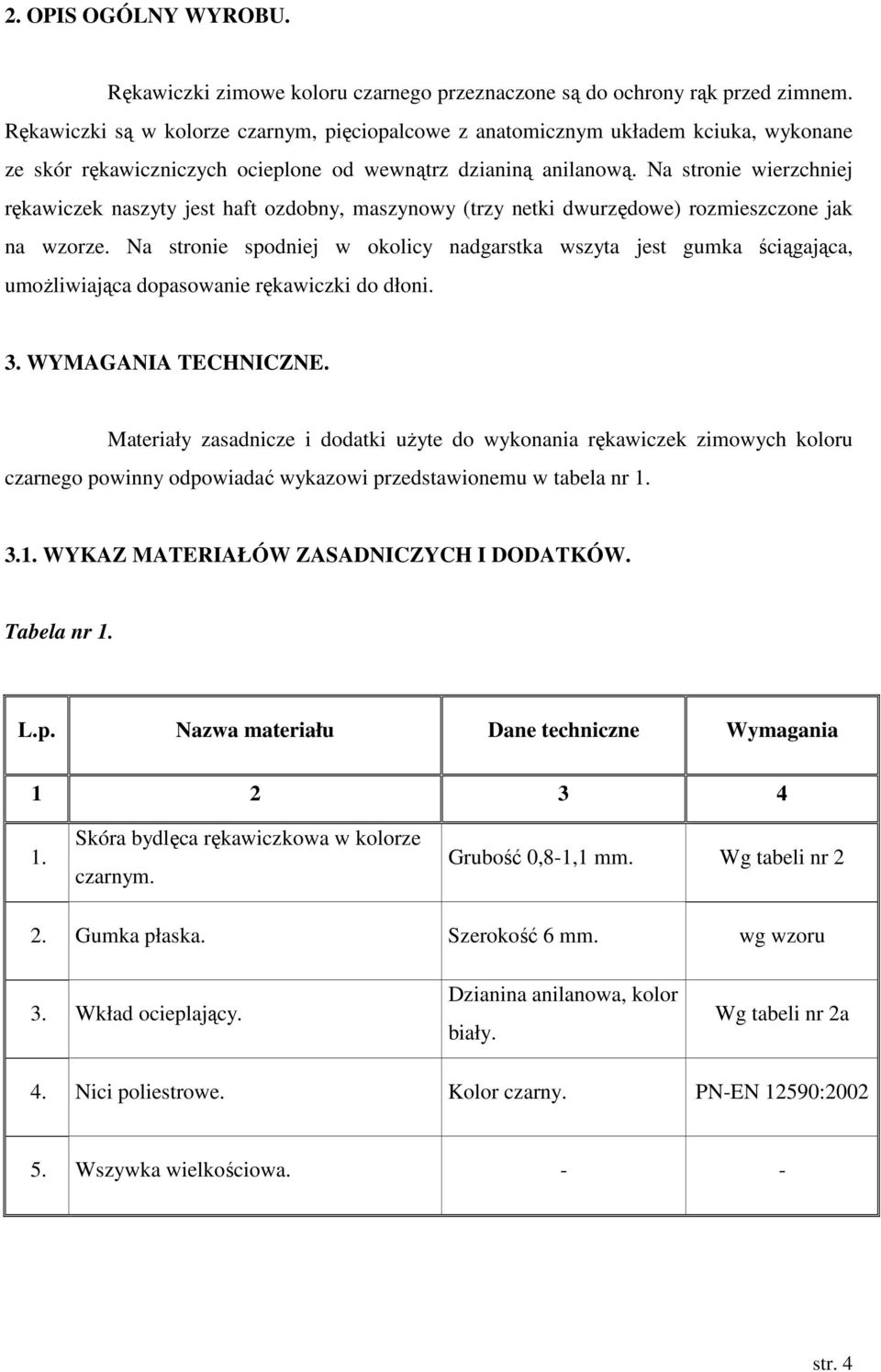 Na stronie wierzchniej rękawiczek naszyty jest haft ozdobny, maszynowy (trzy netki dwurzędowe) rozmieszczone jak na wzorze.