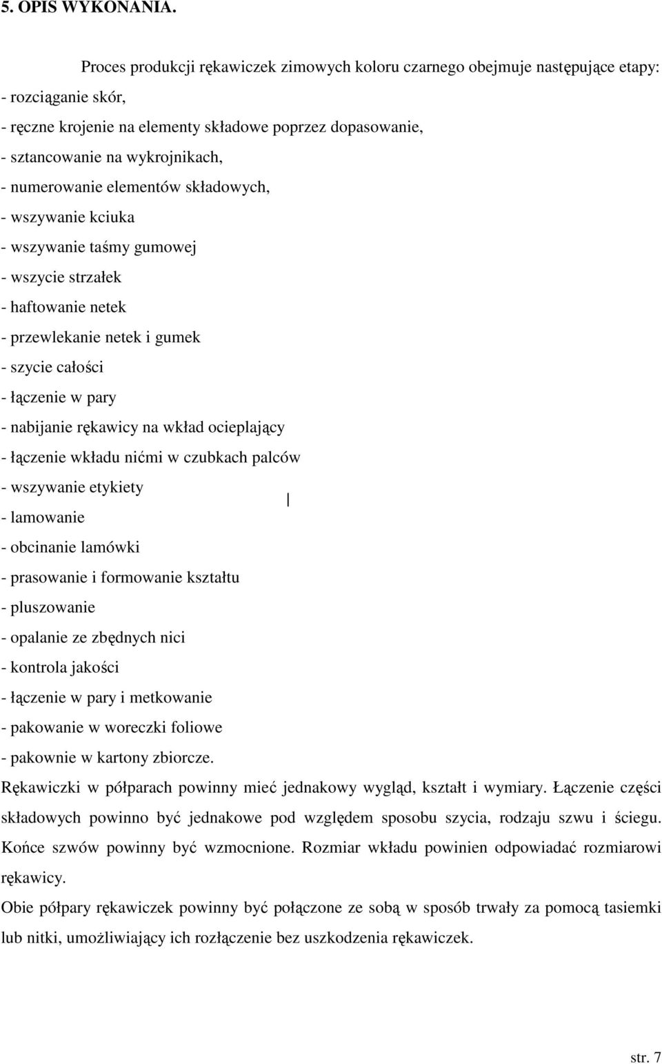 numerowanie elementów składowych, - wszywanie kciuka - wszywanie taśmy gumowej - wszycie strzałek - haftowanie netek - przewlekanie netek i gumek - szycie całości - łączenie w pary - nabijanie