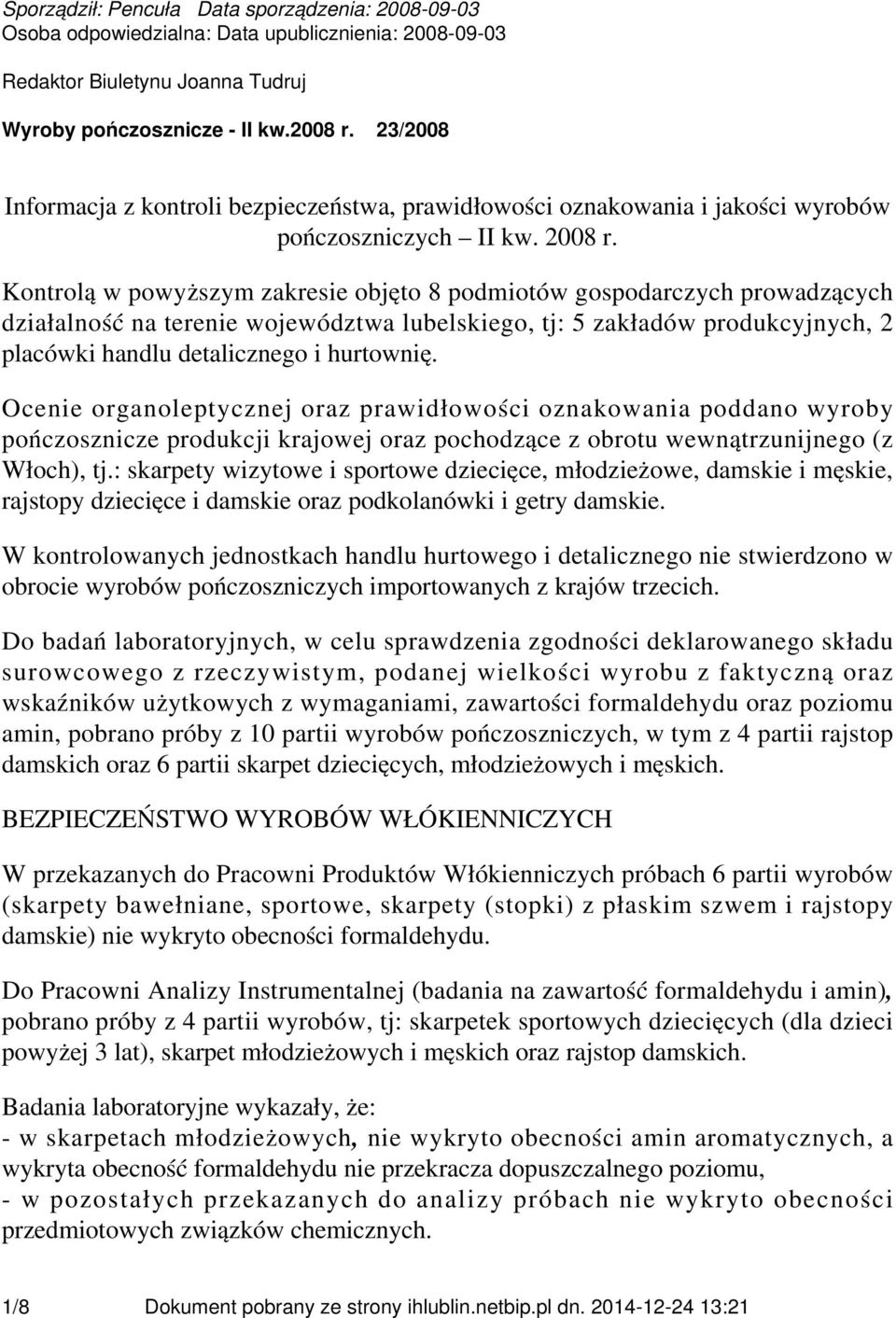 Kontrolą w powyższym zakresie objęto 8 podmiotów gospodarczych prowadzących działalność na terenie województwa lubelskiego, tj: 5 zakładów produkcyjnych, 2 placówki handlu detalicznego i hurtownię.