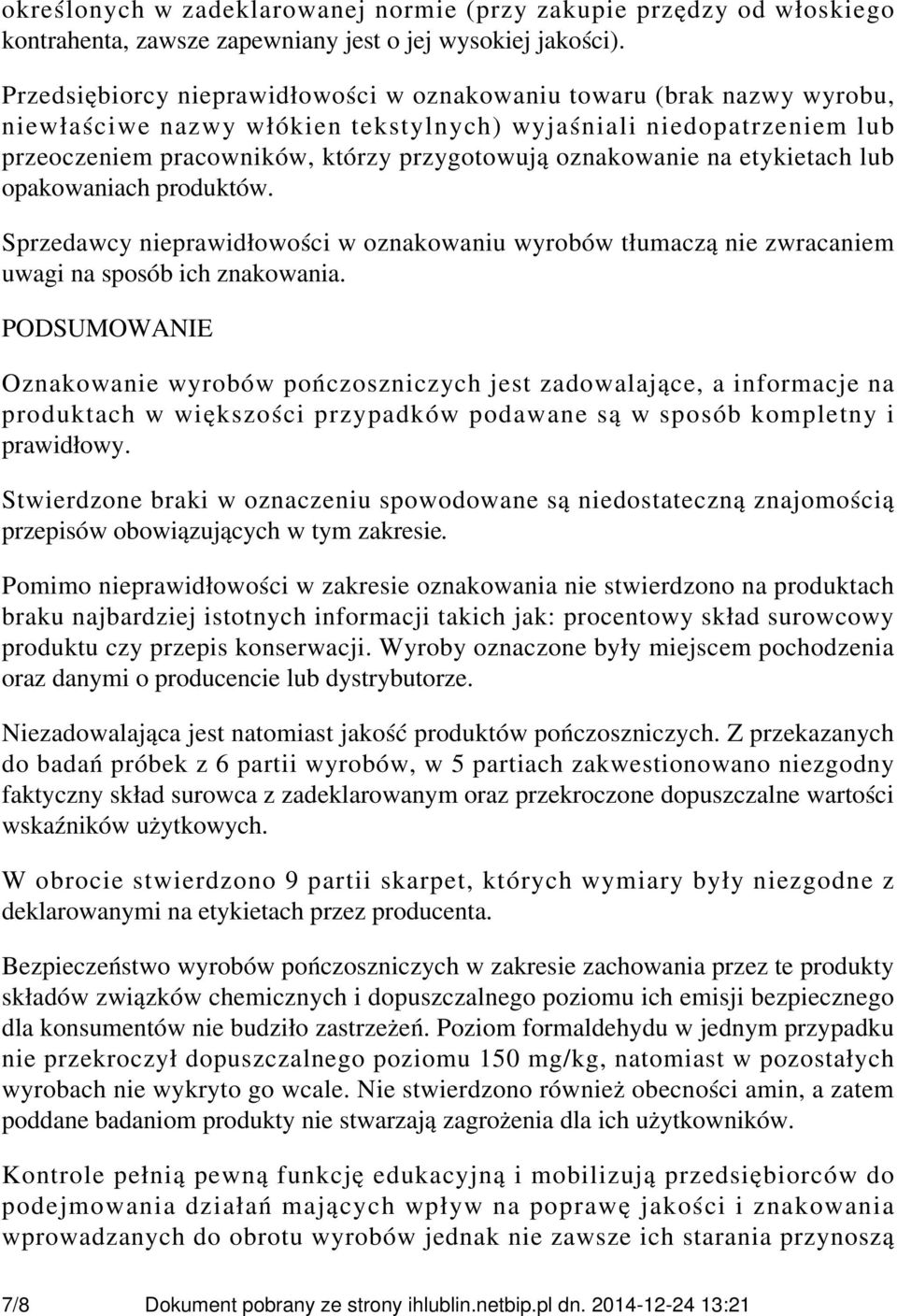 oznakowanie na etykietach lub opakowaniach produktów. Sprzedawcy nieprawidłowości w oznakowaniu wyrobów tłumaczą nie zwracaniem uwagi na sposób ich znakowania.