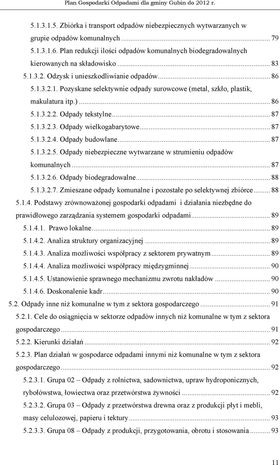 .. 87 5.1.3.2.4. Odpady budowlane... 87 5.1.3.2.5. Odpady niebezpieczne wytwarzane w strumieniu odpadów komunalnych... 87 5.1.3.2.6. Odpady biodegradowalne... 88 5.1.3.2.7. Zmieszane odpady komunalne i pozostałe po selektywnej zbiórce.