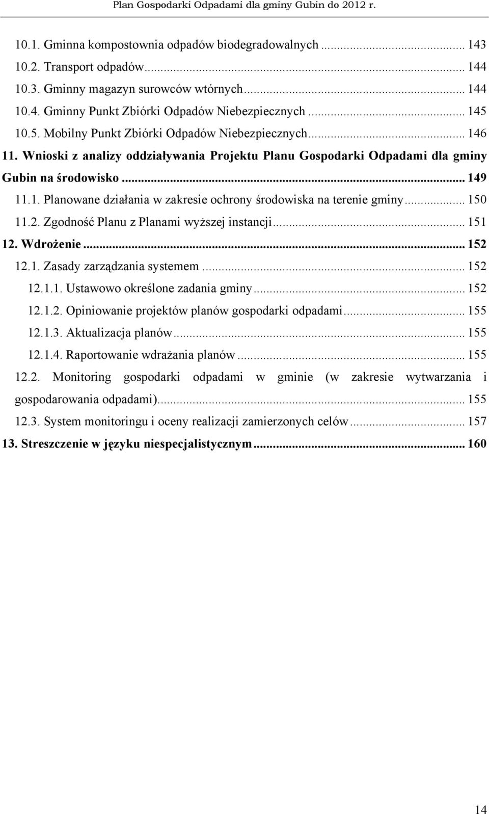 .. 150 11.2. Zgodność Planu z Planami wyŝszej instancji... 151 12. WdroŜenie... 152 12.1. Zasady zarządzania systemem... 152 12.1.1. Ustawowo określone zadania gminy... 152 12.1.2. Opiniowanie projektów planów gospodarki odpadami.