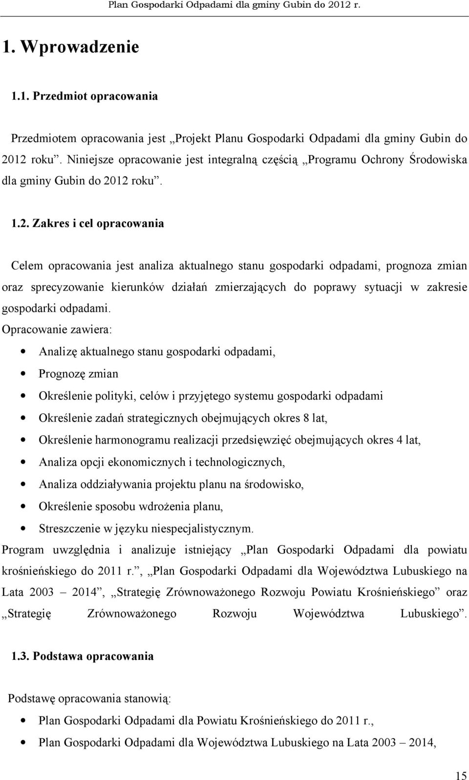 12 roku. 1.2. Zakres i cel opracowania Celem opracowania jest analiza aktualnego stanu gospodarki odpadami, prognoza zmian oraz sprecyzowanie kierunków działań zmierzających do poprawy sytuacji w