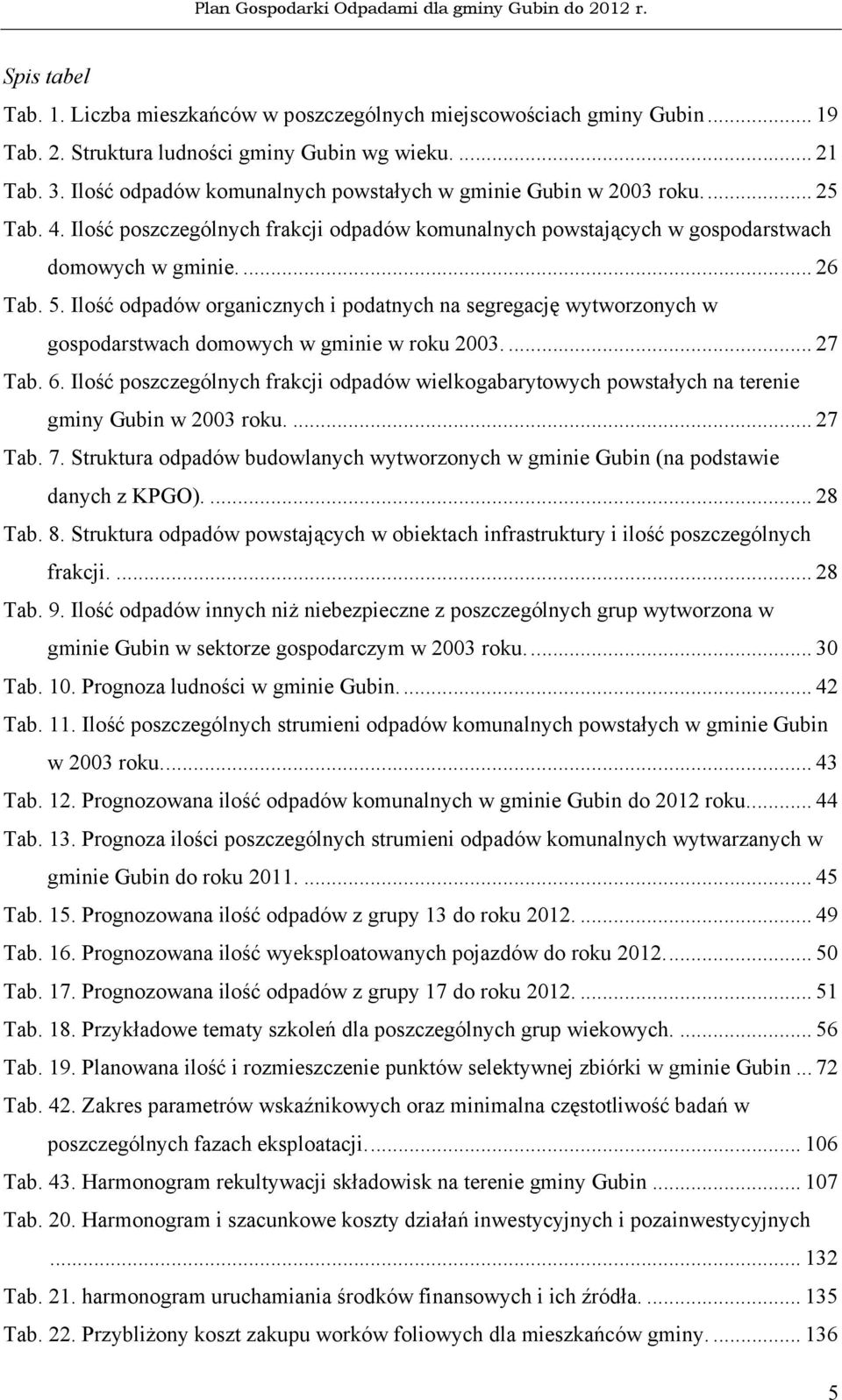 Ilość odpadów organicznych i podatnych na segregację wytworzonych w gospodarstwach domowych w gminie w roku 2003.... 27 Tab. 6.