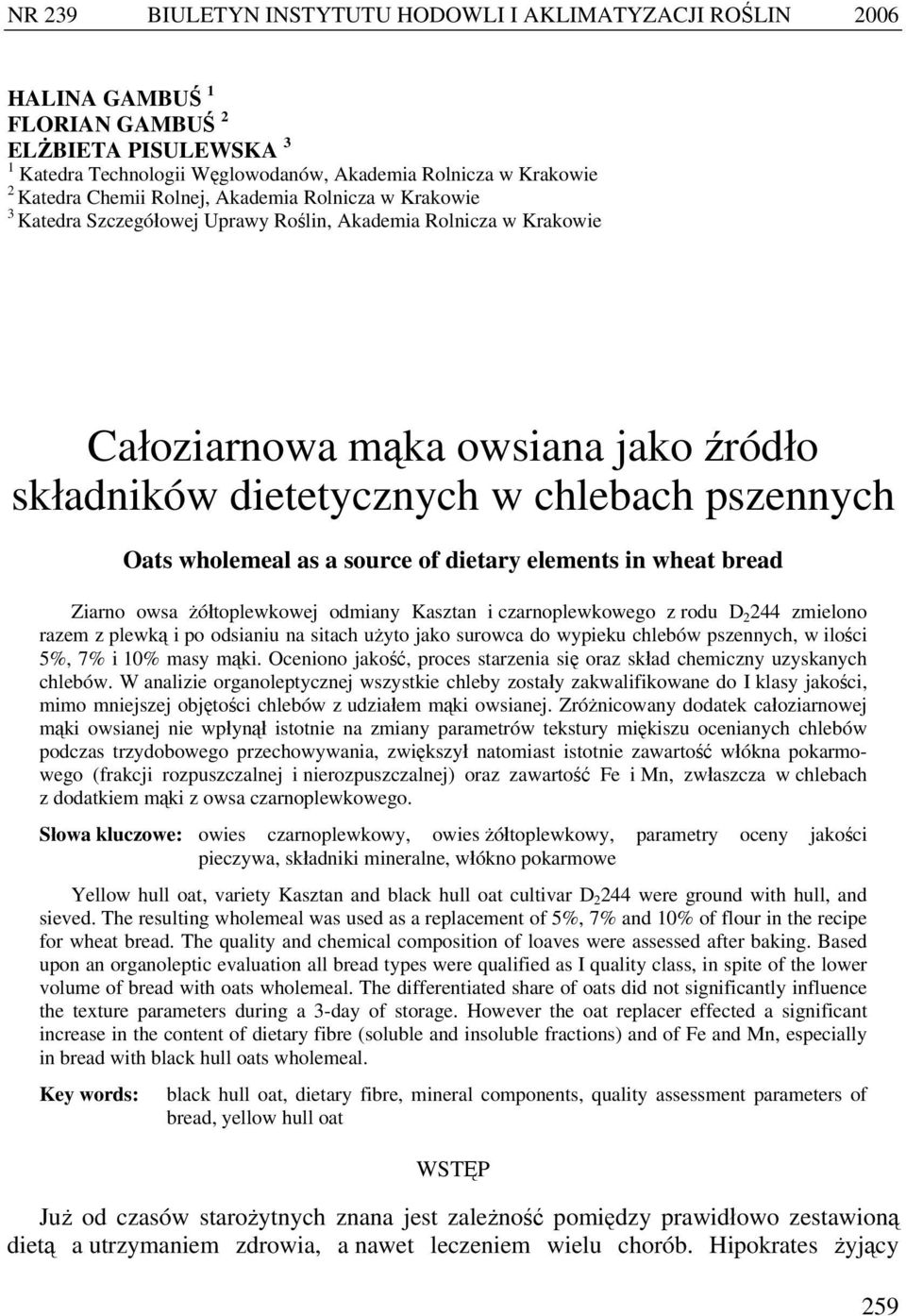 wholemeal as a source of dietary elements in wheat bread Ziarno owsa żółtoplewkowej odmiany Kasztan i czarnoplewkowego z rodu D 2 244 zmielono razem z plewką i po odsianiu na sitach użyto jako