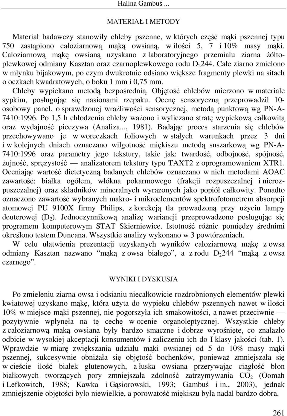 Całe ziarno zmielono w młynku bijakowym, po czym dwukrotnie odsiano większe fragmenty plewki na sitach o oczkach kwadratowych, o boku 1 mm i 0,75 mm. Chleby wypiekano metodą bezpośrednią.