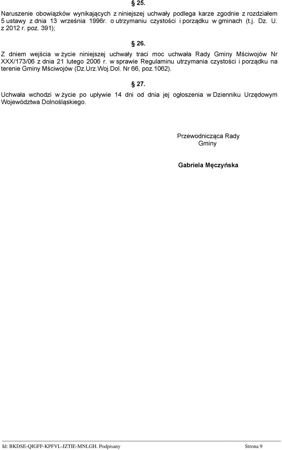 Z dniem wejścia w życie niniejszej uchwały traci moc uchwała Rady Gminy Mściwojów Nr XXX/173/06 z dnia 21 lutego 2006 r.