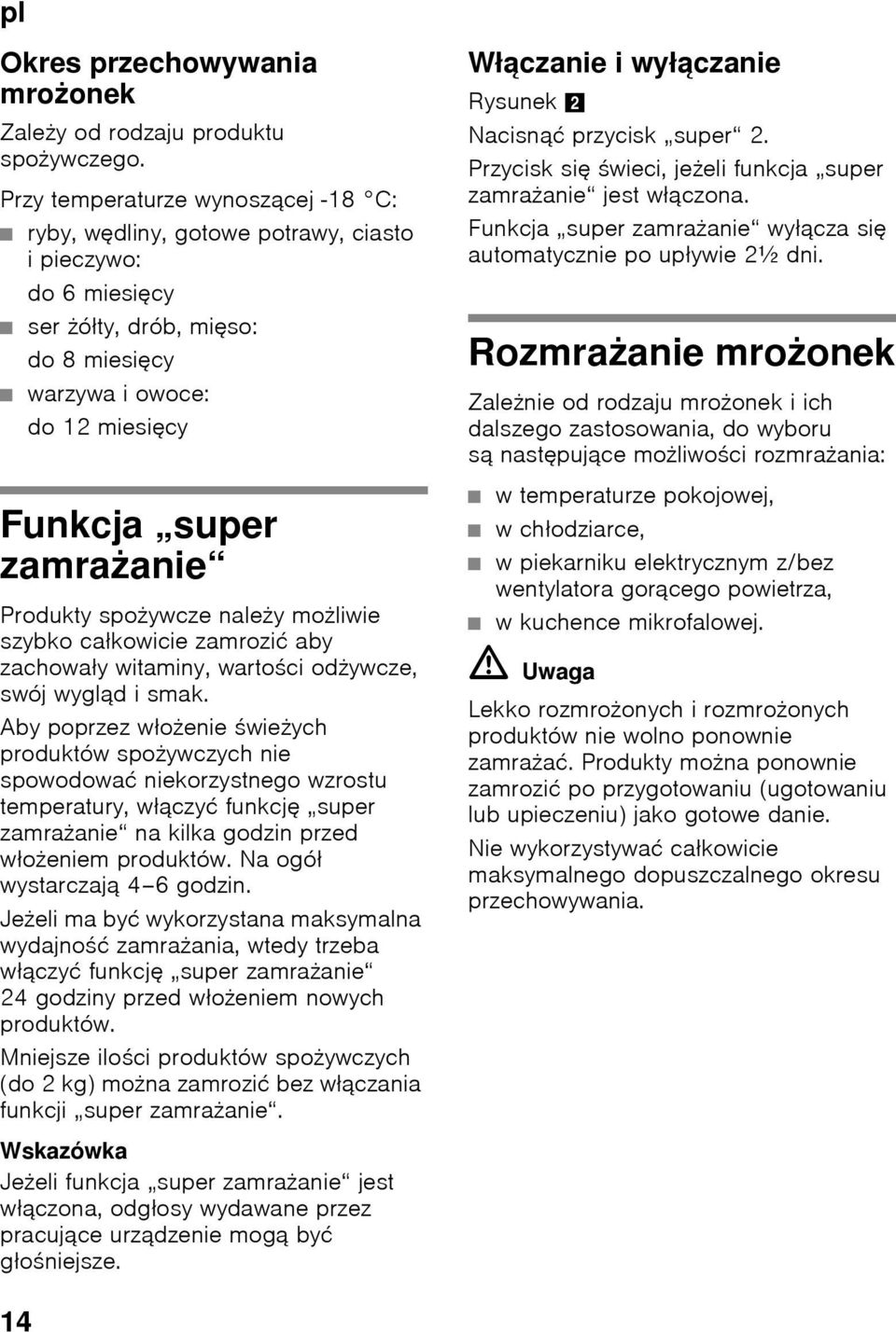 Produkty spożywcze należy możliwie szybko całkowicie zamrozić aby zachowały witaminy, wartości odżywcze, swój wygląd i smak.