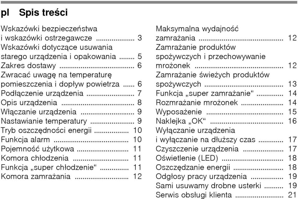 .. 10 Funkcja alarm... 10 Pojemność użytkowa... 11 Komora chłodzenia... 11 Funkcja super chłodzenie... 11 Komora zamrażania... 12 Maksymalna wydajność zamrażania.