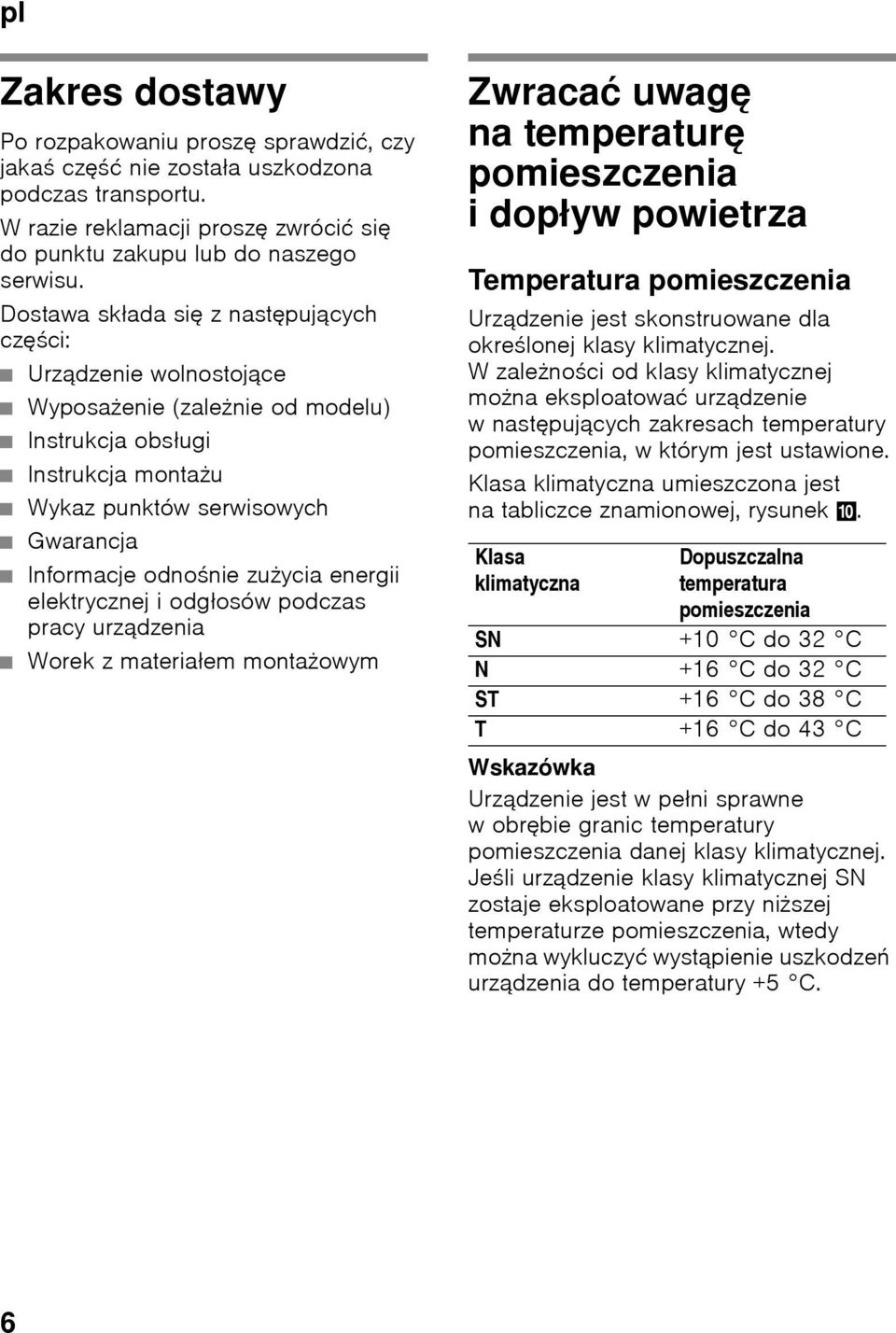 zużycia energii elektrycznej i odgłosów podczas pracy urządzenia Worek z materiałem montażowym Zwracać uwagę na temperaturę pomieszczenia i dopływ powietrza Temperatura pomieszczenia Urządzenie jest