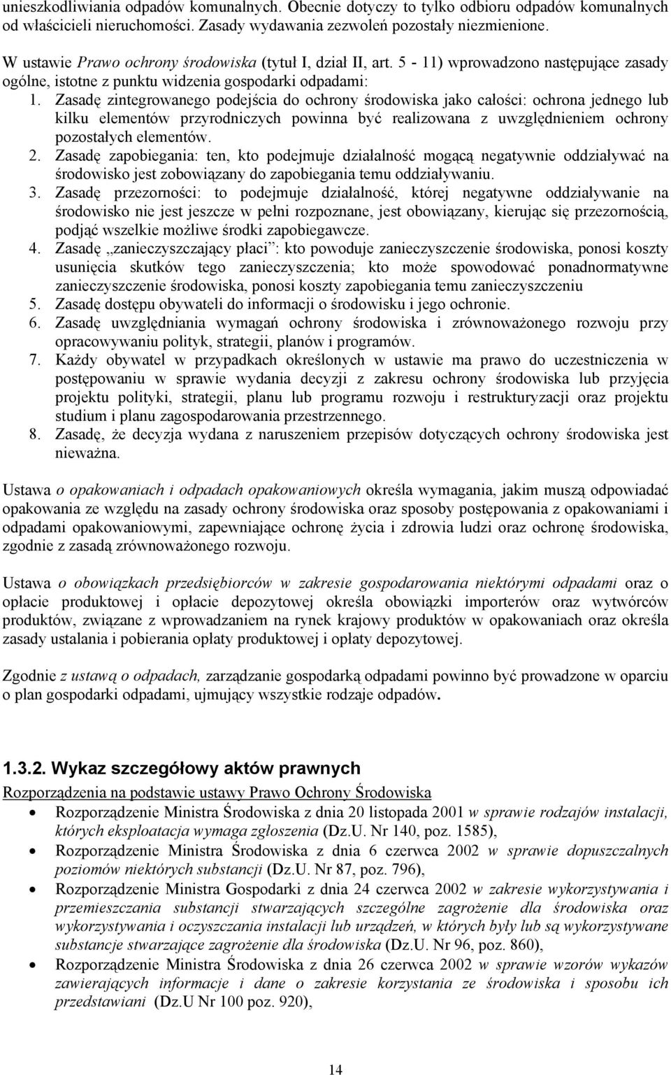 Zasadę zintegrowanego podejścia do ochrony środowiska jako całości: ochrona jednego lub kilku elementów przyrodniczych powinna być realizowana z uwzględnieniem ochrony pozostałych elementów. 2.