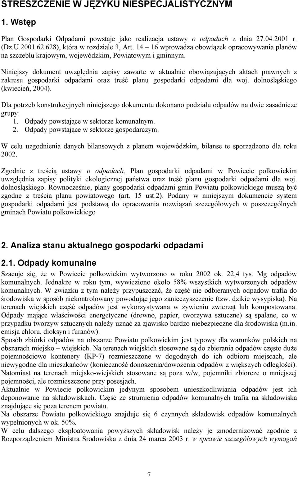 Niniejszy dokument uwzględnia zapisy zawarte w aktualnie obowiązujących aktach prawnych z zakresu gospodarki odpadami oraz treść planu gospodarki odpadami dla woj. dolnośląskiego (kwiecień, 2004).