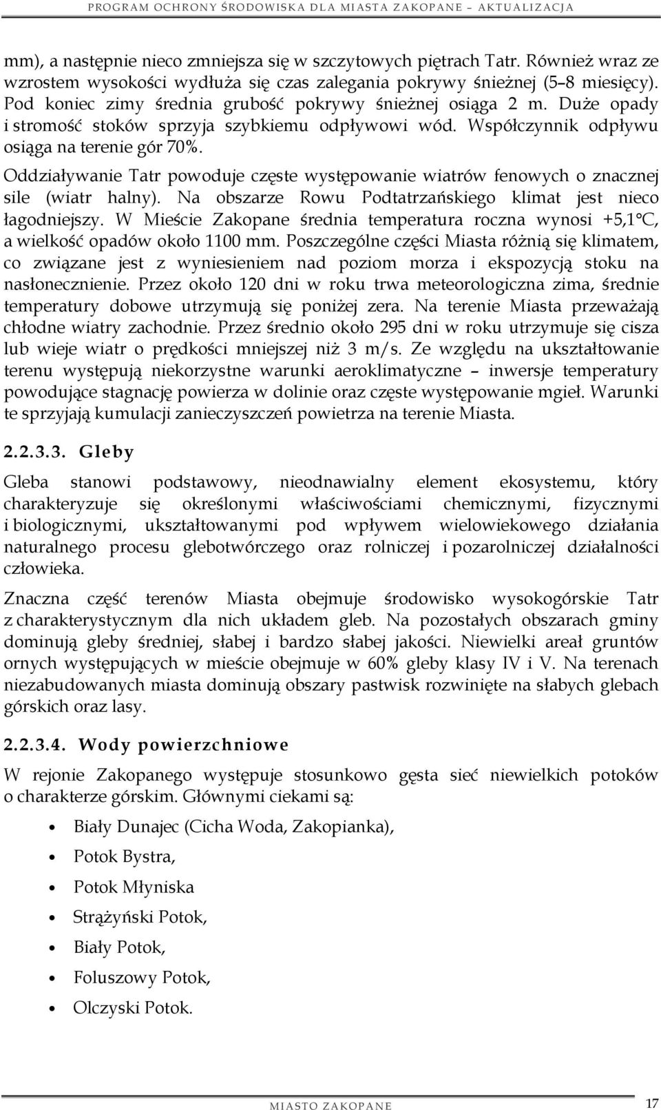 Oddziaływanie Tatr powoduje częste występowanie wiatrów fenowych o znacznej sile (wiatr halny). Na obszarze Rowu Podtatrzańskiego klimat jest nieco łagodniejszy.