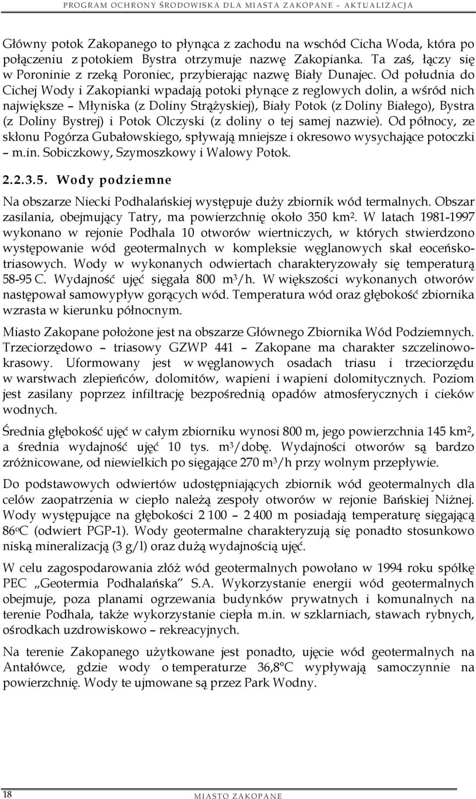 Od południa do Cichej Wody i Zakopianki wpadają potoki płynące z reglowych dolin, a wśród nich największe Młyniska (z Doliny Strążyskiej), Biały Potok (z Doliny Białego), Bystra (z Doliny Bystrej) i