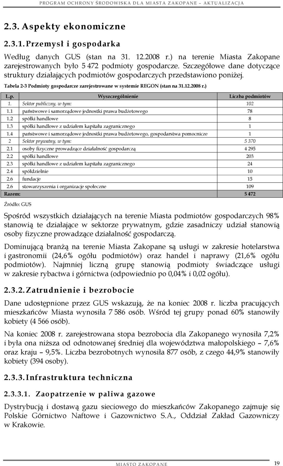 Sektor publiczny, w tym: 102 1.1 państwowe i samorządowe jednostki prawa budżetowego 78 1.2 spółki handlowe 8 1.3 spółki handlowe z udziałem kapitału zagranicznego 1 1.