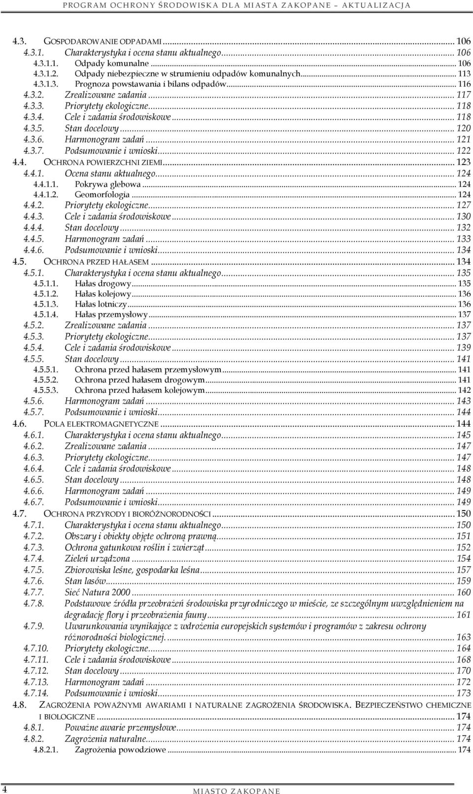 .. 122 4.4. OCHRONA POWIERZCHNI ZIEMI... 123 4.4.1. Ocena stanu aktualnego... 124 4.4.1.1. Pokrywa glebowa... 124 4.4.1.2. Geomorfologia... 124 4.4.2. Priorytety ekologiczne... 127 4.4.3. Cele i zadania środowiskowe.