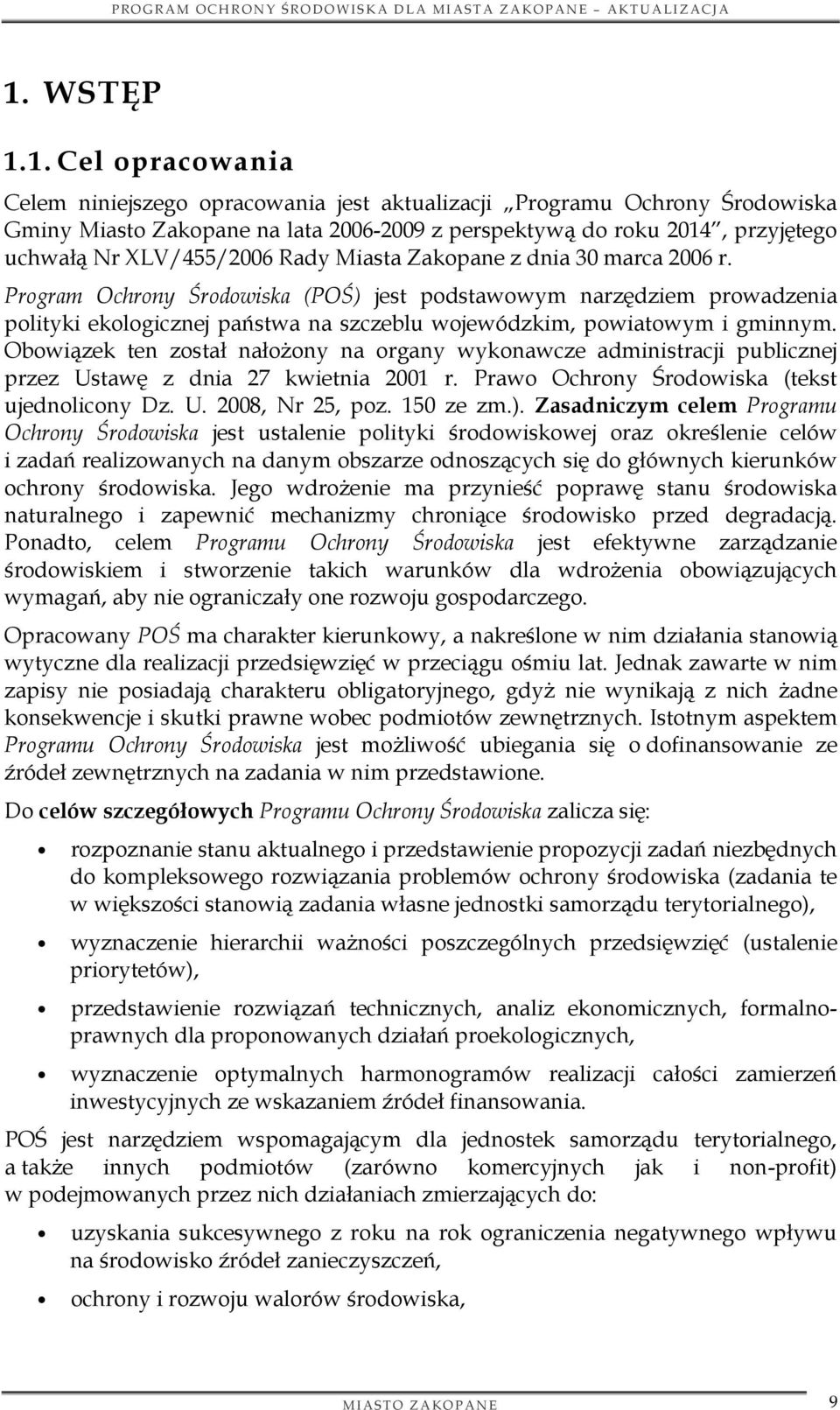 Program Ochrony Środowiska (POŚ) jest podstawowym narzędziem prowadzenia polityki ekologicznej państwa na szczeblu wojewódzkim, powiatowym i gminnym.