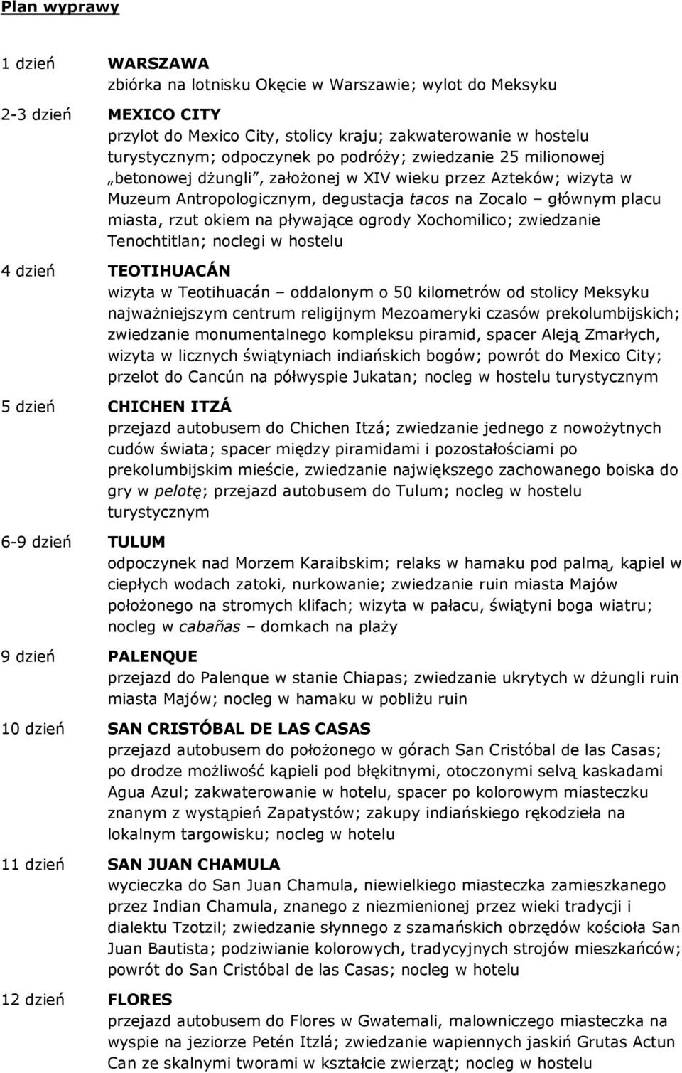 ogrody Xochomilico; zwiedzanie Tenochtitlan; noclegi w hostelu 4 dzień TEOTIHUACÁN wizyta w Teotihuacán oddalonym o 50 kilometrów od stolicy Meksyku najważniejszym centrum religijnym Mezoameryki