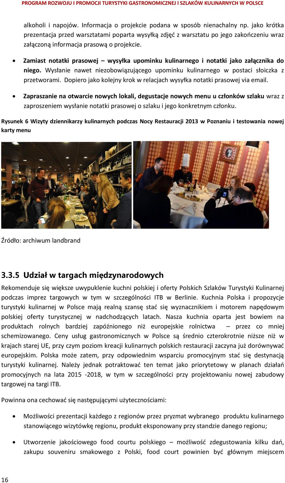 Zamiast notatki prasowej wysyłka upominku kulinarnego i notatki jako załącznika do niego. Wysłanie nawet niezobowiązującego upominku kulinarnego w postaci słoiczka z przetworami.
