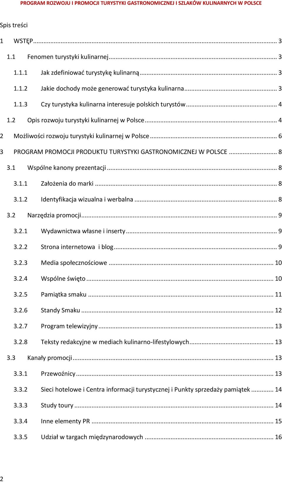 1 Wspólne kanony prezentacji... 8 3.1.1 Założenia do marki... 8 3.1.2 Identyfikacja wizualna i werbalna... 8 3.2 Narzędzia promocji... 9 3.2.1 Wydawnictwa własne i inserty... 9 3.2.2 Strona internetowa i blog.