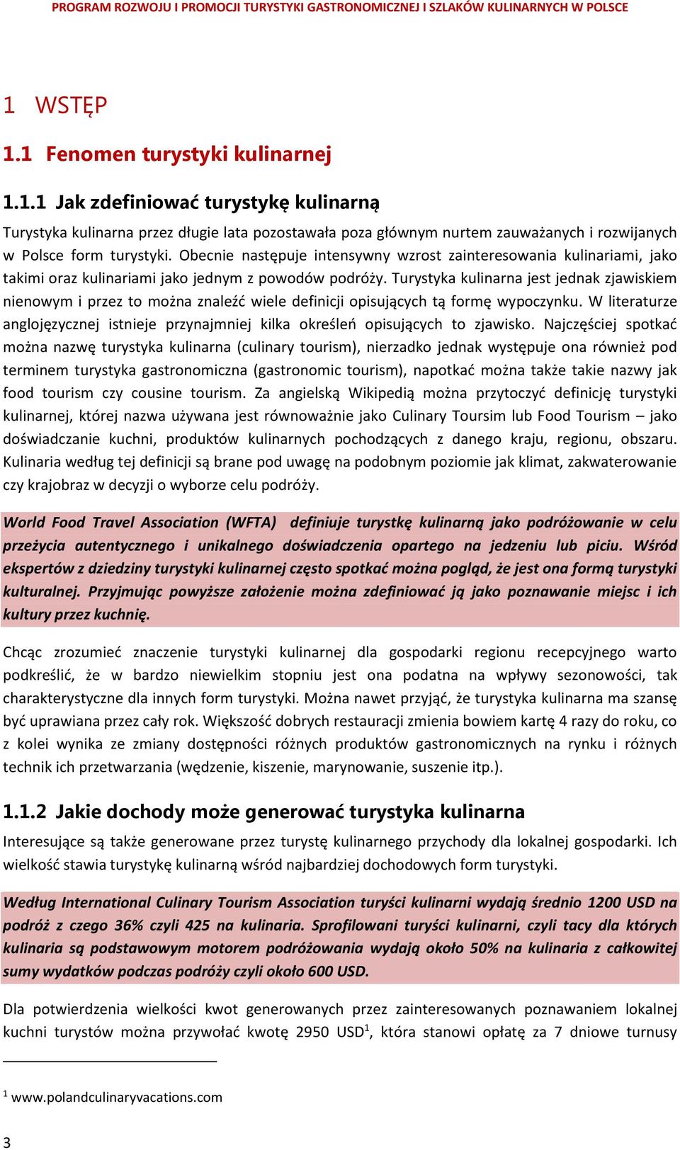 Turystyka kulinarna jest jednak zjawiskiem nienowym i przez to można znaleźć wiele definicji opisujących tą formę wypoczynku.
