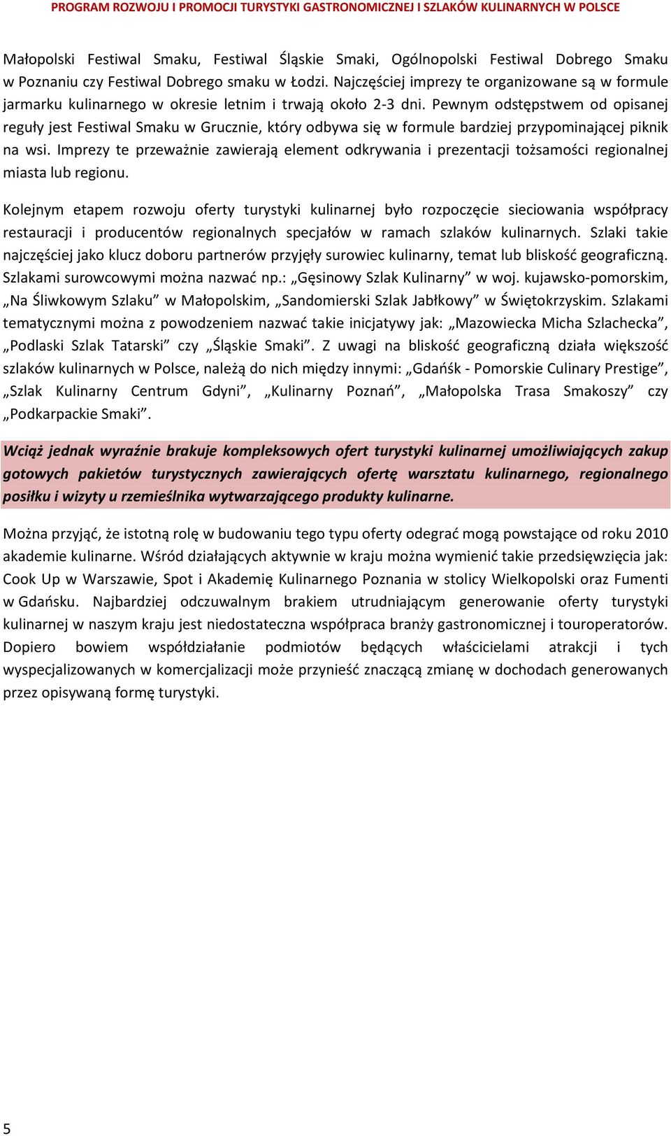 Pewnym odstępstwem od opisanej reguły jest Festiwal Smaku w Grucznie, który odbywa się w formule bardziej przypominającej piknik na wsi.