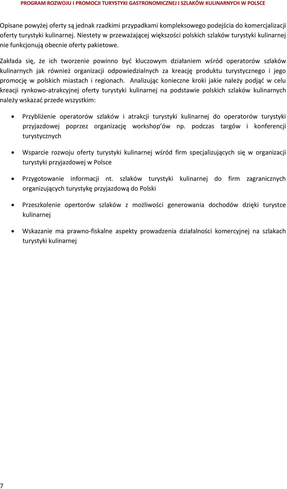 Zakłada się, że ich tworzenie powinno być kluczowym działaniem wśród operatorów szlaków kulinarnych jak również organizacji odpowiedzialnych za kreację produktu turystycznego i jego promocję w