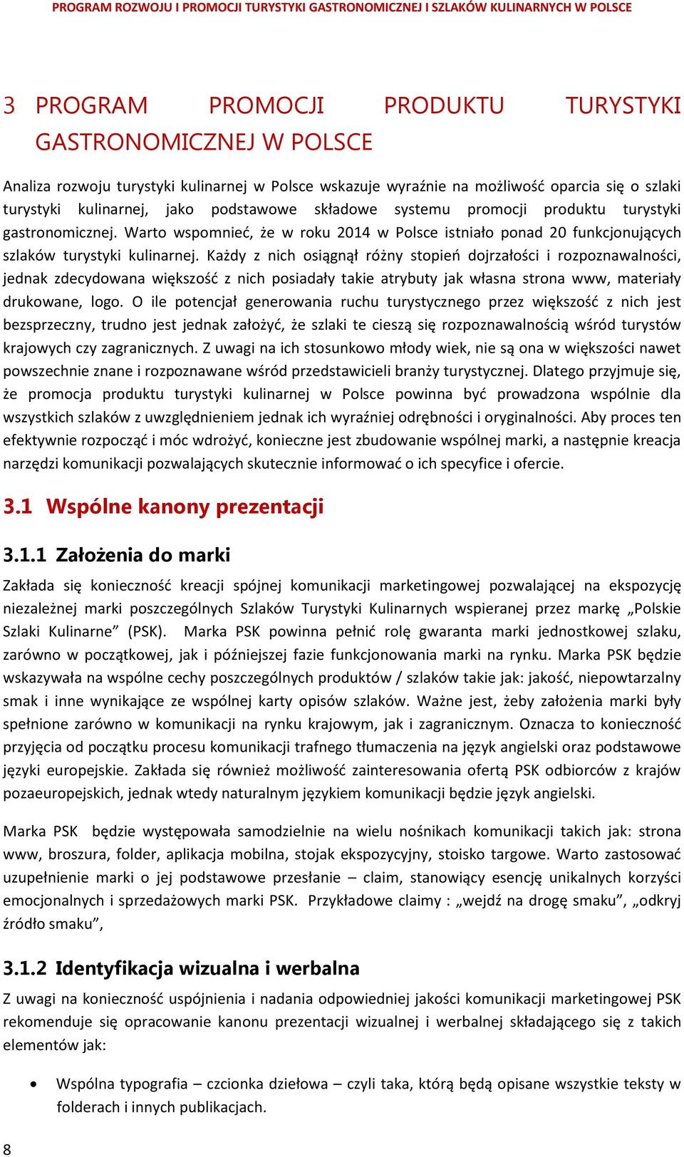 Każdy z nich osiągnął różny stopień dojrzałości i rozpoznawalności, jednak zdecydowana większość z nich posiadały takie atrybuty jak własna strona www, materiały drukowane, logo.