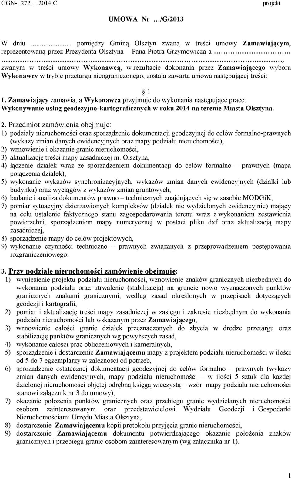 Zamawiającego wyboru Wykonawcy w trybie przetargu nieograniczonego, została zawarta umowa następującej treści: 1 1.