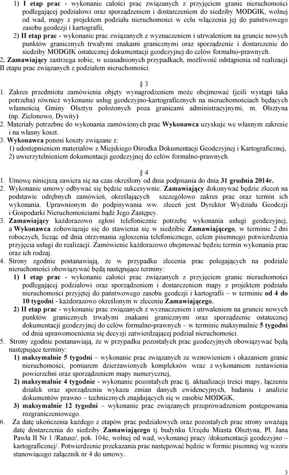 granicznych trwałymi znakami granicznymi oraz sporządzenie i dostarczenie do siedziby MODGIK ostatecznej dokumentacji geodezyjnej do celów formalno-prawnych. 2.