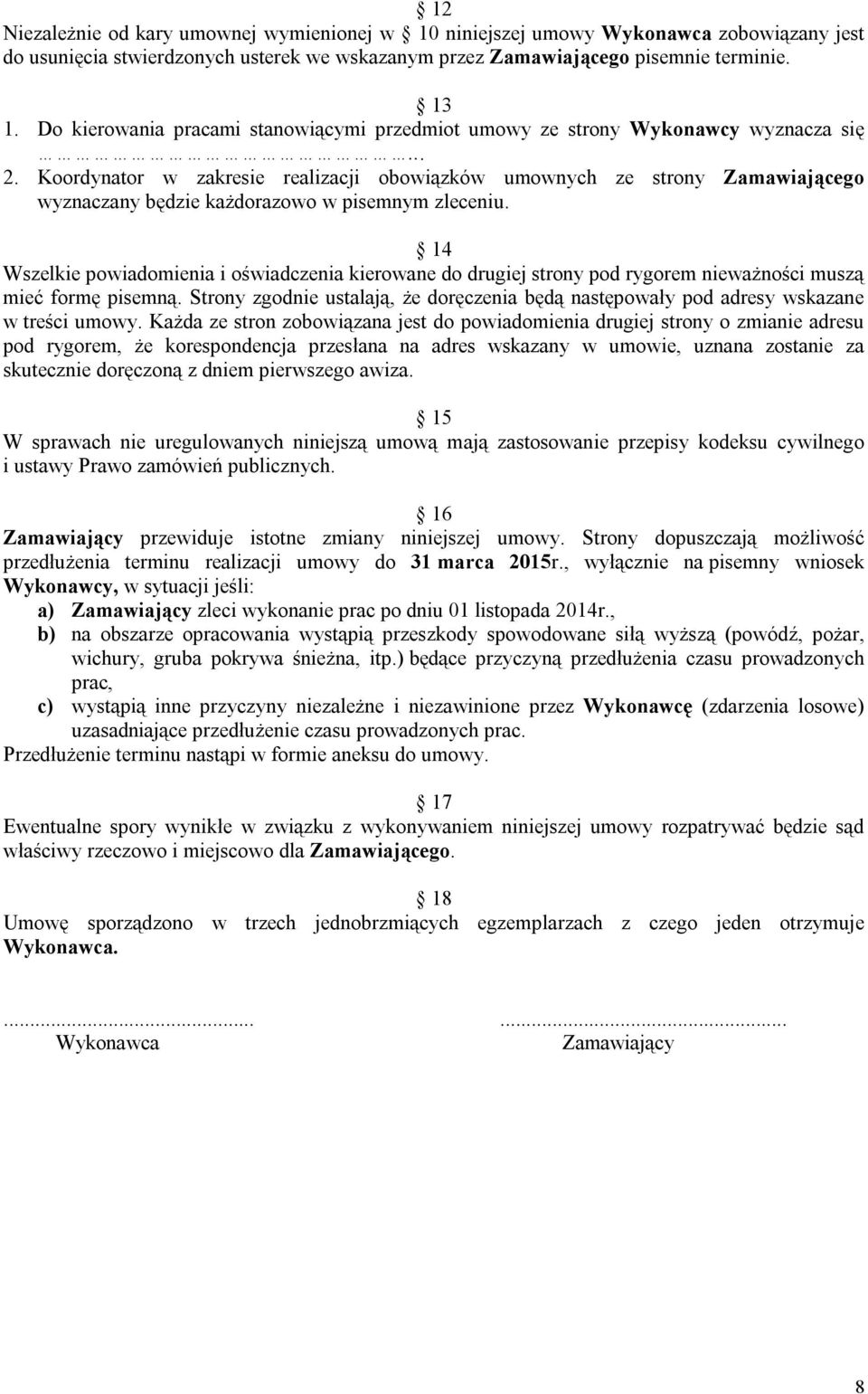 Koordynator w zakresie realizacji obowiązków umownych ze strony Zamawiającego wyznaczany będzie każdorazowo w pisemnym zleceniu.