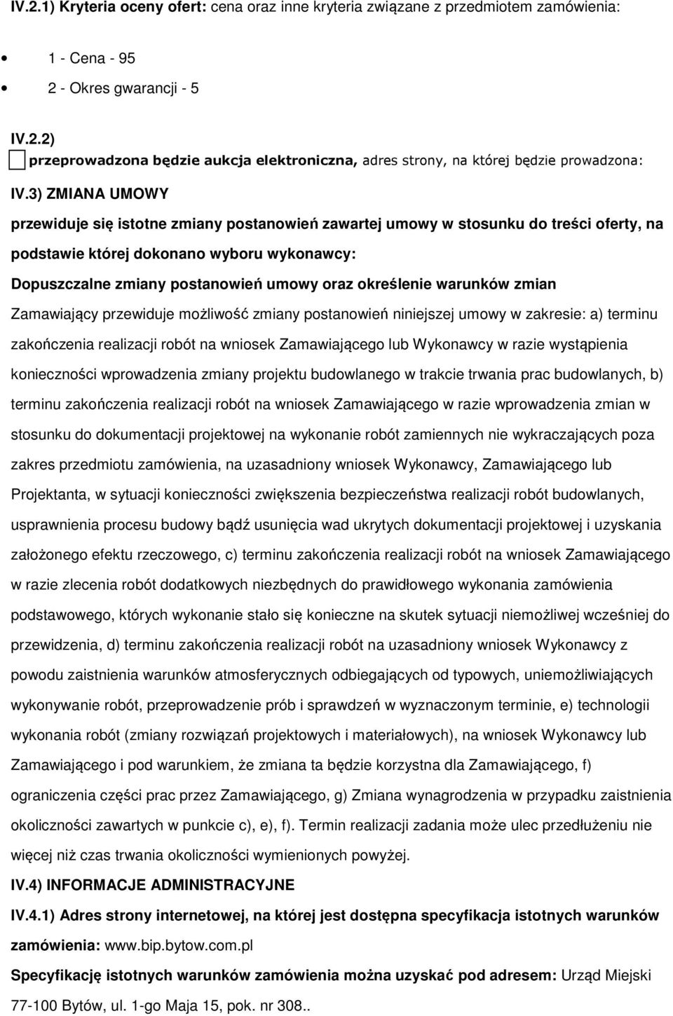 Zamawiający przewiduje mżliwść zmiany pstanwień niniejszej umwy w zakresie: a) terminu zakńczenia realizacji rbót na wnisek Zamawiająceg lub Wyknawcy w razie wystąpienia kniecznści wprwadzenia zmiany
