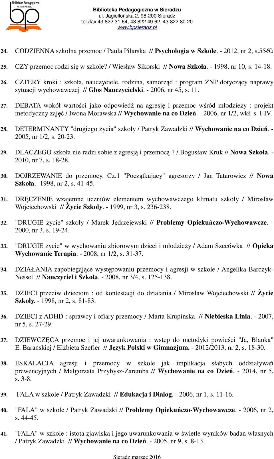 DEBATA wokół wartości jako odpowiedź na agresję i przemoc wśród młodzieży : projekt metodyczny zajęć / Iwona Morawska // Wychowanie na co Dzień. - 2006, nr 1/2, wkł. s. I-IV. 28.