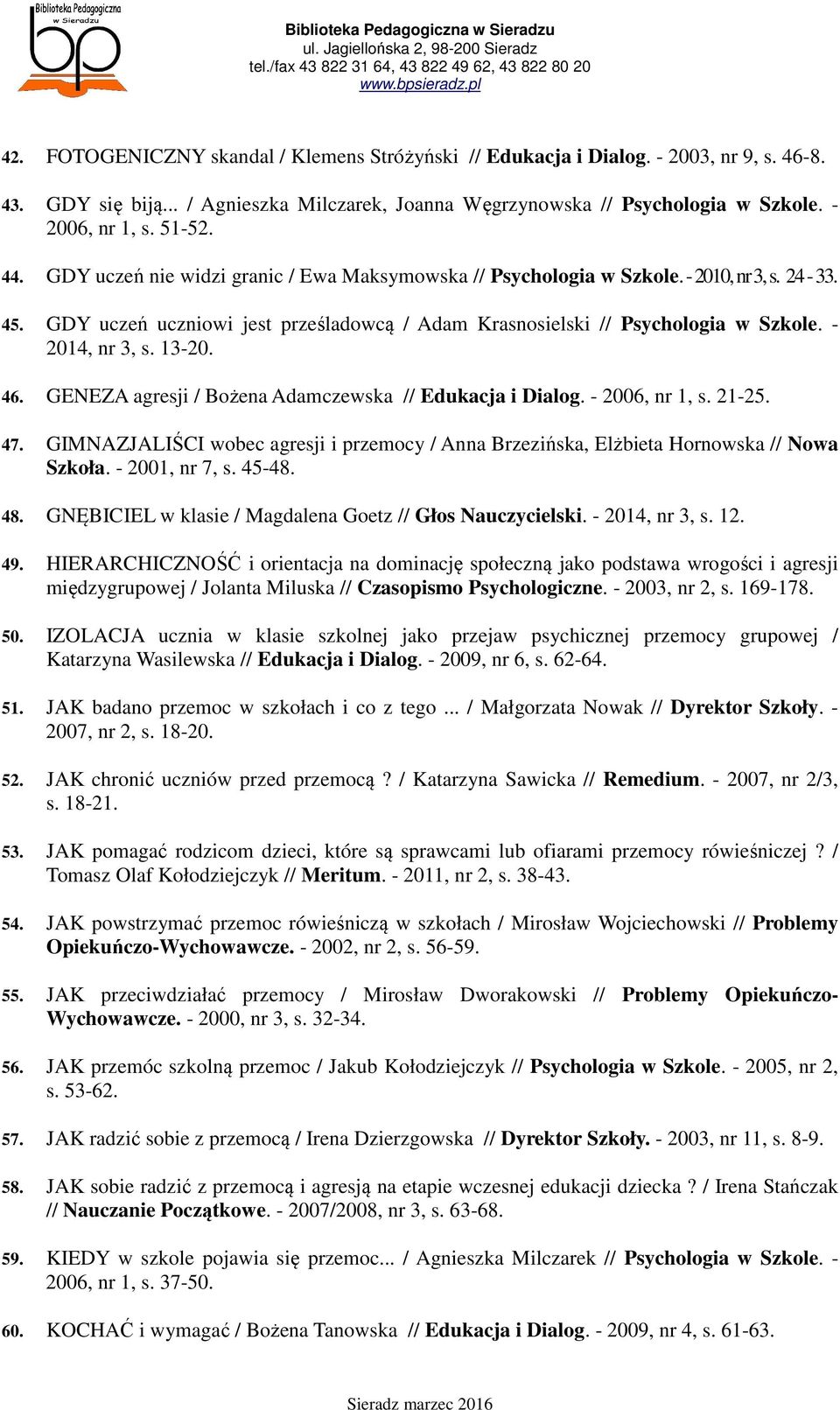 - 2014, nr 3, s. 13-20. 46. GENEZA agresji / Bożena Adamczewska // Edukacja i Dialog. - 2006, nr 1, s. 21-25. 47.