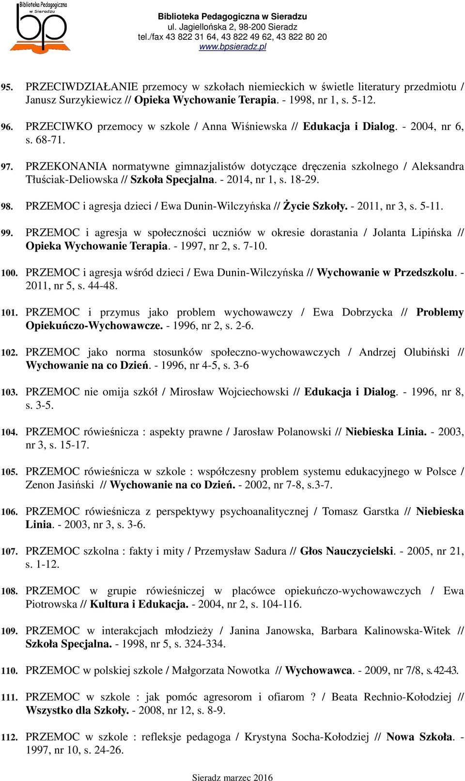 PRZEKONANIA normatywne gimnazjalistów dotyczące dręczenia szkolnego / Aleksandra Tłuściak-Deliowska // Szkoła Specjalna. - 2014, nr 1, s. 18-29. 98.