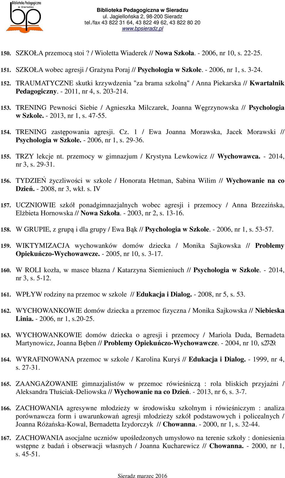 TRENING Pewności Siebie / Agnieszka Milczarek, Joanna Węgrzynowska // Psychologia w Szkole. - 2013, nr 1, s. 47-55. 154. TRENING zastępowania agresji. Cz.