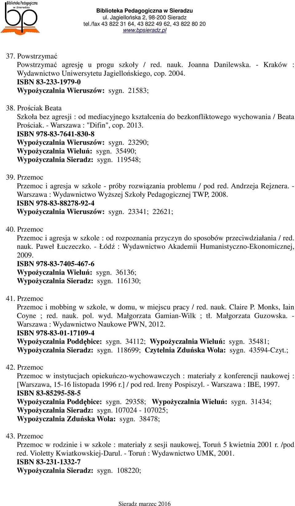 ISBN 978-83-7641-830-8 Wypożyczalnia Wieruszów: sygn. 23290; Wypożyczalnia Wieluń: sygn. 35490; Wypożyczalnia Sieradz: sygn. 119548; 39.