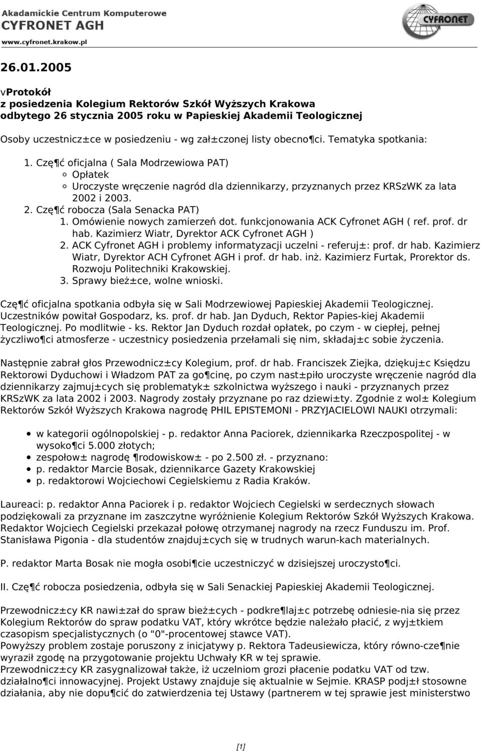 ci. Tematyka spotkania: 1. Czę ć oficjalna ( Sala Modrzewiowa PAT) Opłatek Uroczyste wręczenie nagród dla dziennikarzy, przyznanych przez KRSzWK za lata 2002 i 2003. 2. Czę ć robocza (Sala Senacka PAT) 1.