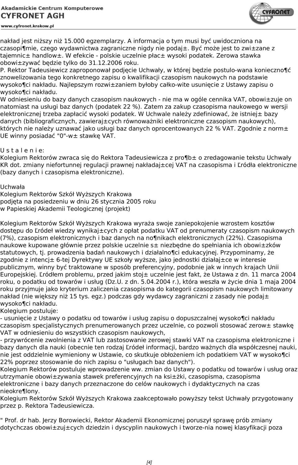 Rektor Tadeusiewicz zaproponował podjęcie Uchwały, w której będzie postulo-wana konieczno ć znowelizowania tego konkretnego zapisu o kwalifikacji czasopism naukowych na podstawie wysoko ci nakładu.