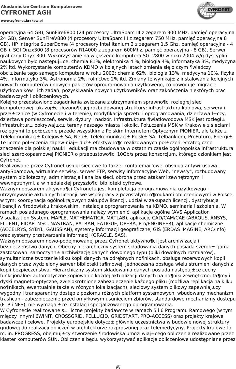 Wykorzystanie największego komputera SGI 2800 w roku 2004 w/g dyscyplin naukowych było następuj±ce: chemia 81%, elektronika 4 %, biologia 4%, informatyka 3%, medycyna 2% itd.