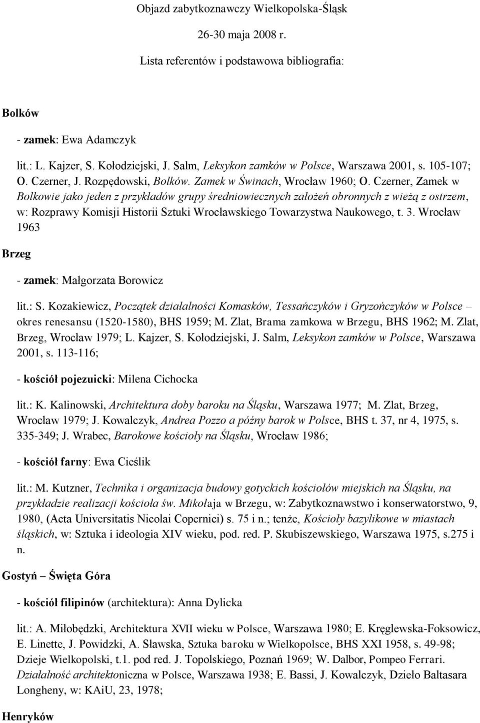 Czerner, Zamek w Bolkowie jako jeden z przykładów grupy średniowiecznych założeń obronnych z wieżą z ostrzem, w: Rozprawy Komisji Historii Sztuki Wrocławskiego Towarzystwa Naukowego, t. 3.