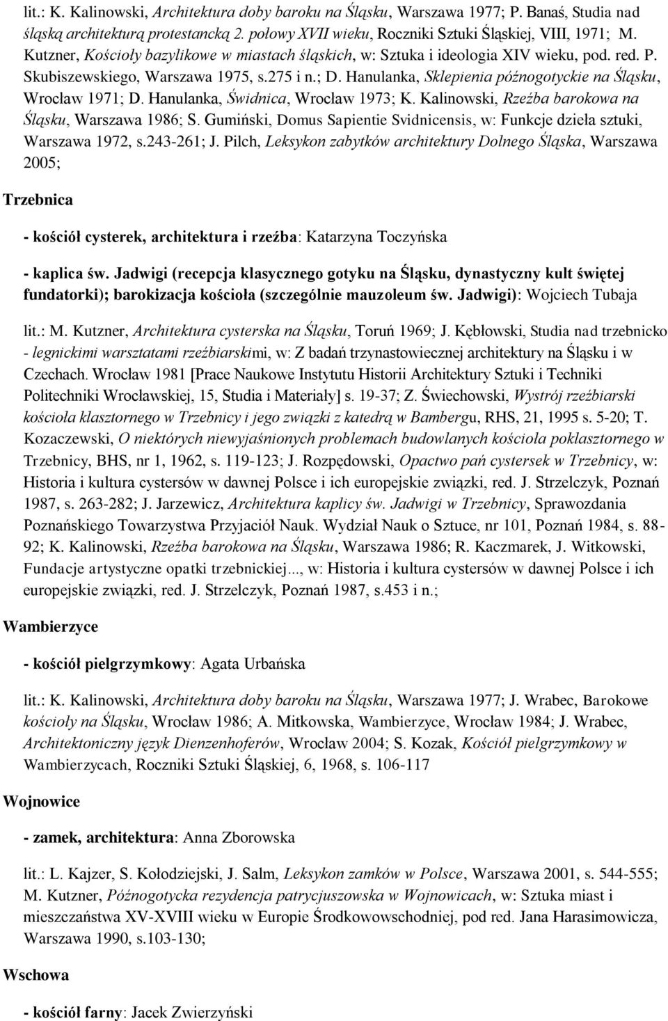Hanulanka, Sklepienia późnogotyckie na Śląsku, Wrocław 1971; D. Hanulanka, Świdnica, Wrocław 1973; K. Kalinowski, Rzeźba barokowa na Śląsku, Warszawa 1986; S.
