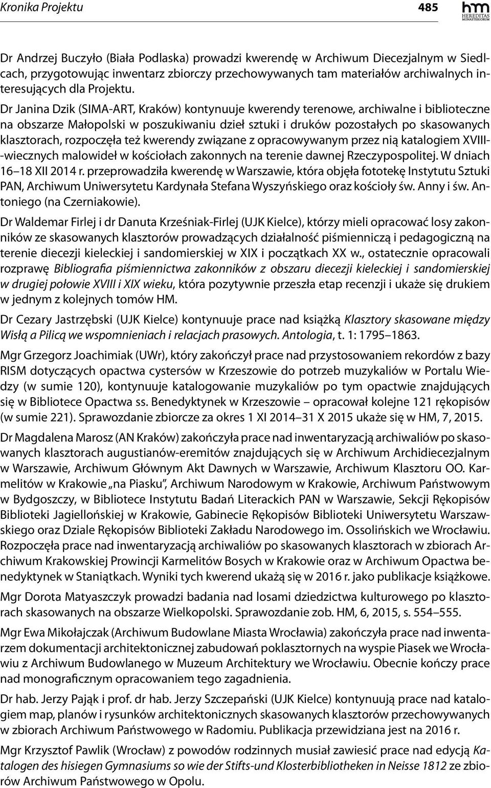 Dr Janina Dzik (SIMA-ART, Kraków) kontynuuje kwerendy terenowe, archiwalne i biblioteczne na obszarze Małopolski w poszukiwaniu dzieł sztuki i druków pozostałych po skasowanych klasztorach,