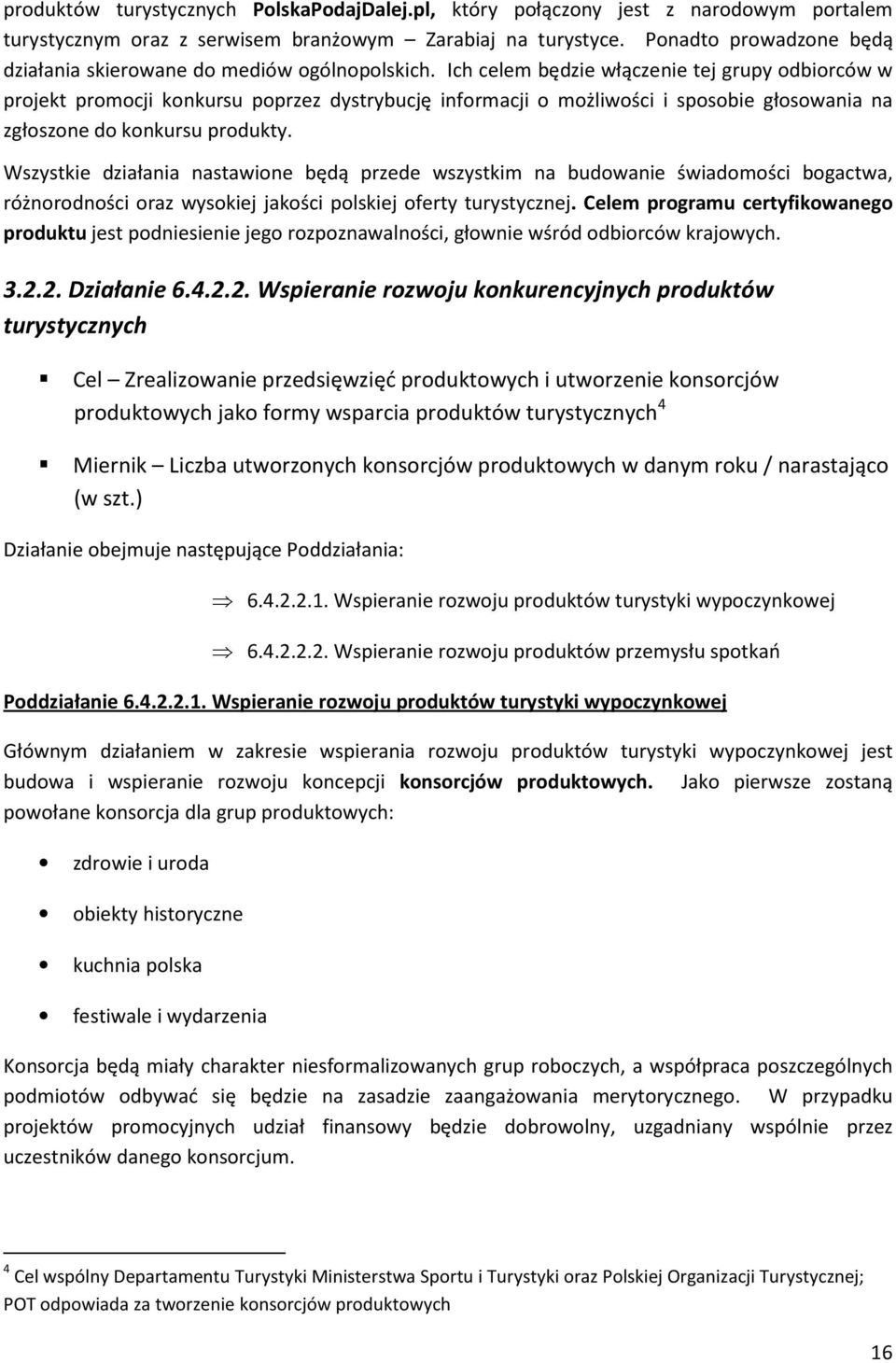 Ich celem będzie włączenie tej grupy odbiorców w projekt promocji konkursu poprzez dystrybucję informacji o możliwości i sposobie głosowania na zgłoszone do konkursu produkty.