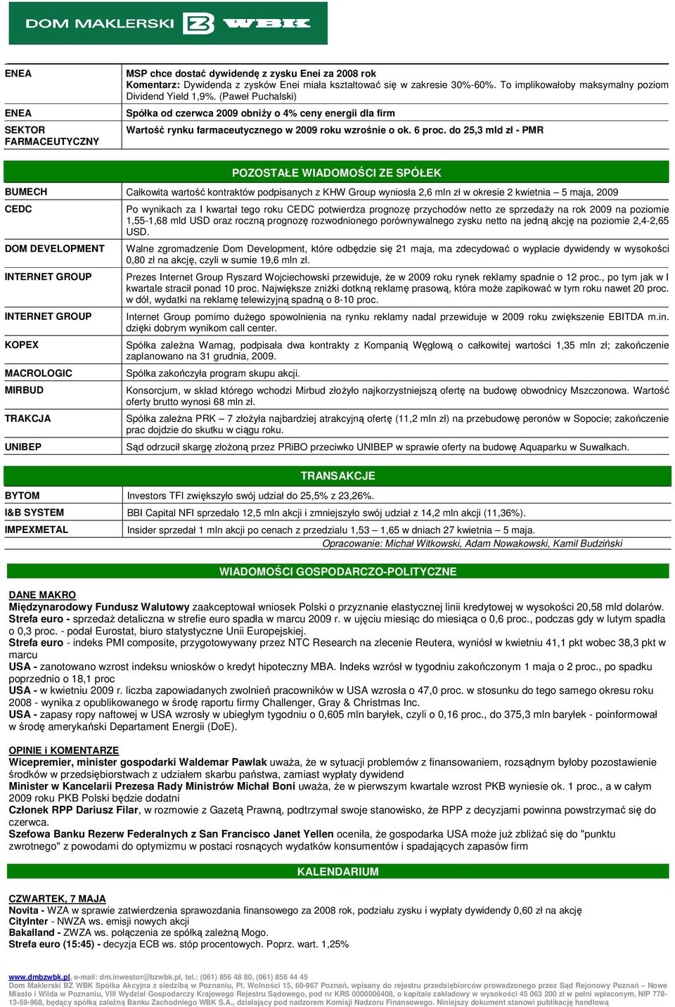do 25,3 mld zł - PMR POZOSTAŁE WIADOMOŚCI ZE SPÓŁEK BUMECH Całkowita wartość kontraktów podpisanych z KHW Group wyniosła 2,6 mln zł w okresie 2 kwietnia 5 maja, 2009 CEDC DOM DEVELOPMENT INTERNET