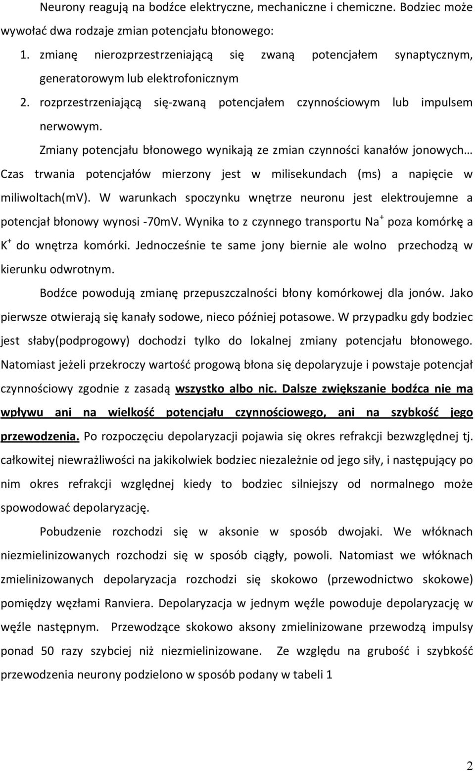 Zmiany potencjału błonowego wynikają ze zmian czynności kanałów jonowych Czas trwania potencjałów mierzony jest w milisekundach (ms) a napięcie w miliwoltach(mv).