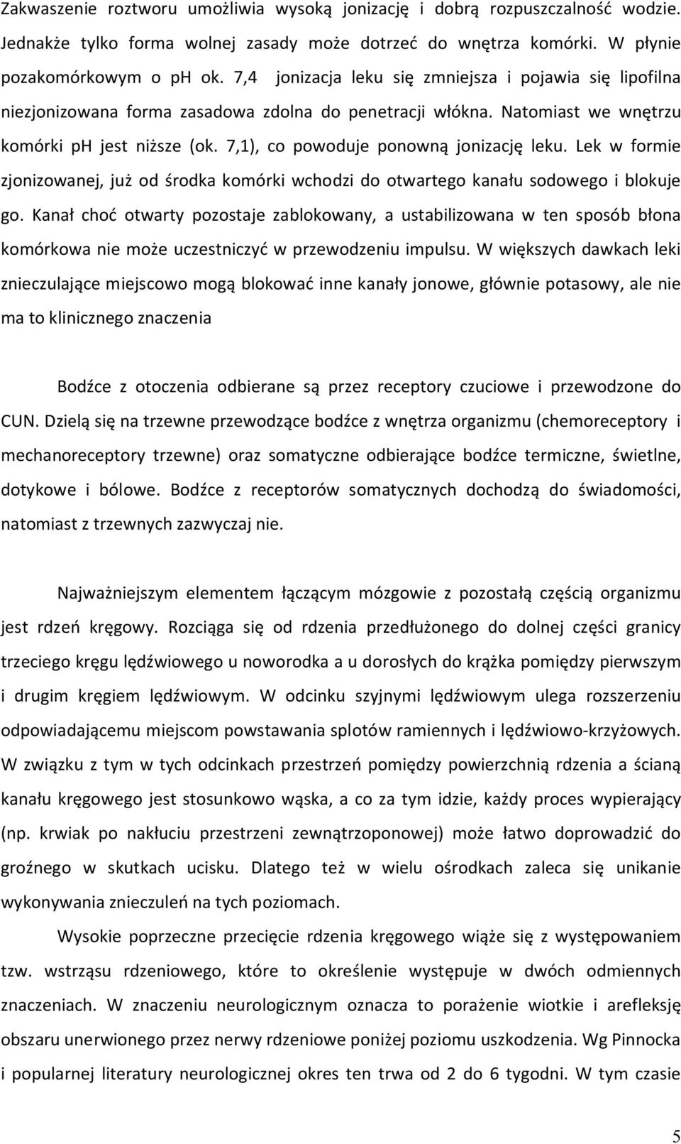 7,1), co powoduje ponowną jonizację leku. Lek w formie zjonizowanej, już od środka komórki wchodzi do otwartego kanału sodowego i blokuje go.