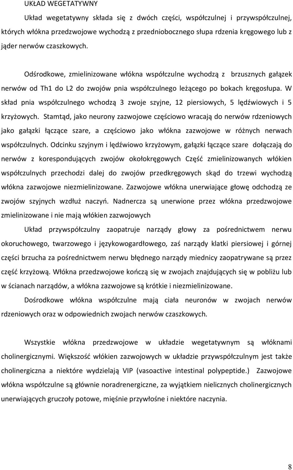 W skład pnia współczulnego wchodzą 3 zwoje szyjne, 12 piersiowych, 5 lędźwiowych i 5 krzyżowych.