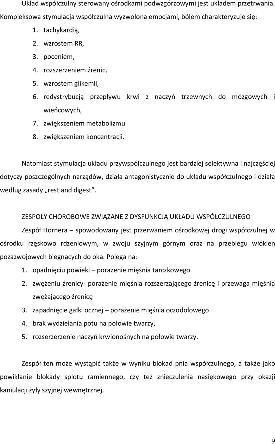 Natomiast stymulacja układu przywspółczulnego jest bardziej selektywna i najczęściej dotyczy poszczególnych narządów, działa antagonistycznie do układu współczulnego i działa według zasady rest and